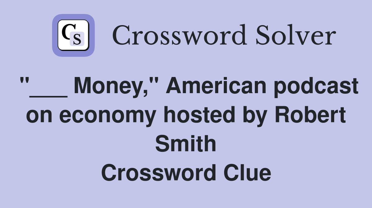 "___ Money," American podcast on economy hosted by Robert Smith Crossword Clue