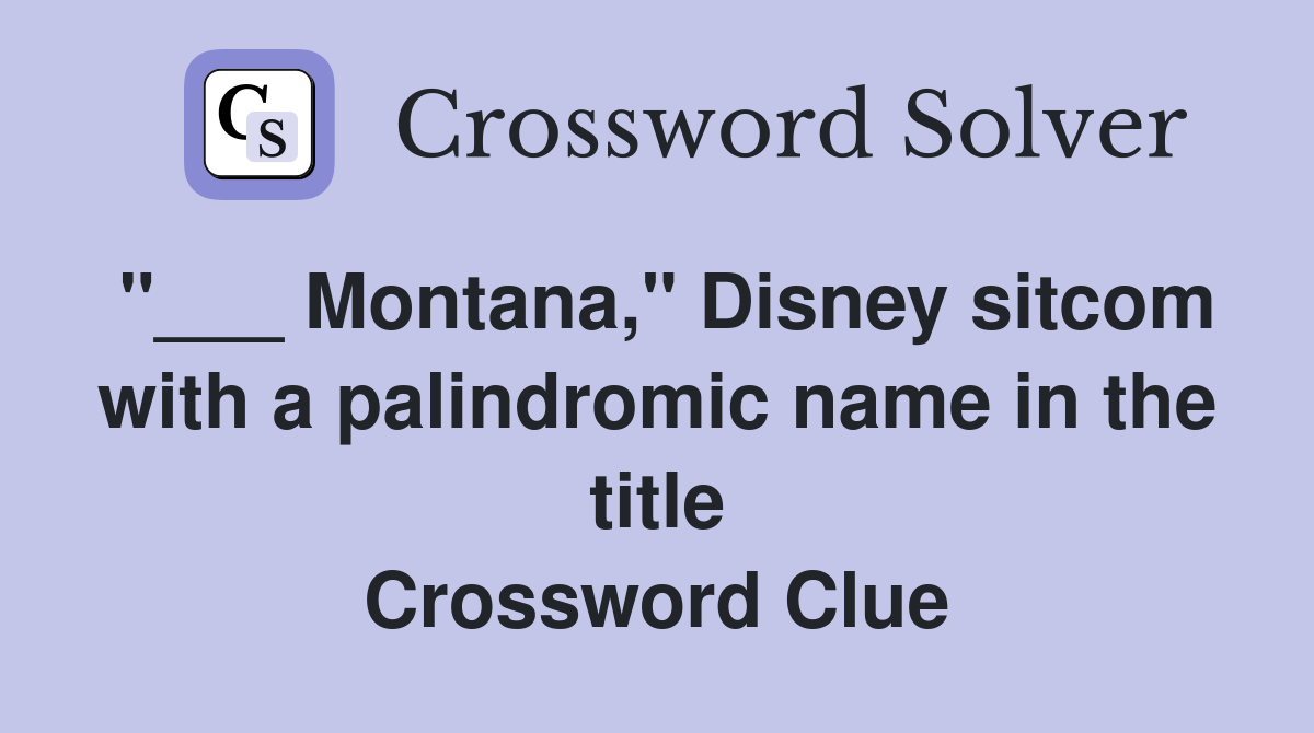 "___ Montana," Disney sitcom with a palindromic name in the title Crossword Clue
