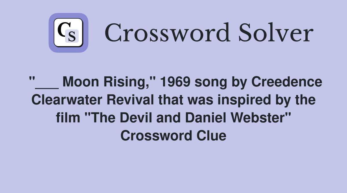 "___ Moon Rising," 1969 song by Creedence Clearwater Revival that was inspired by the film "The Devil and Daniel Webster" Crossword Clue