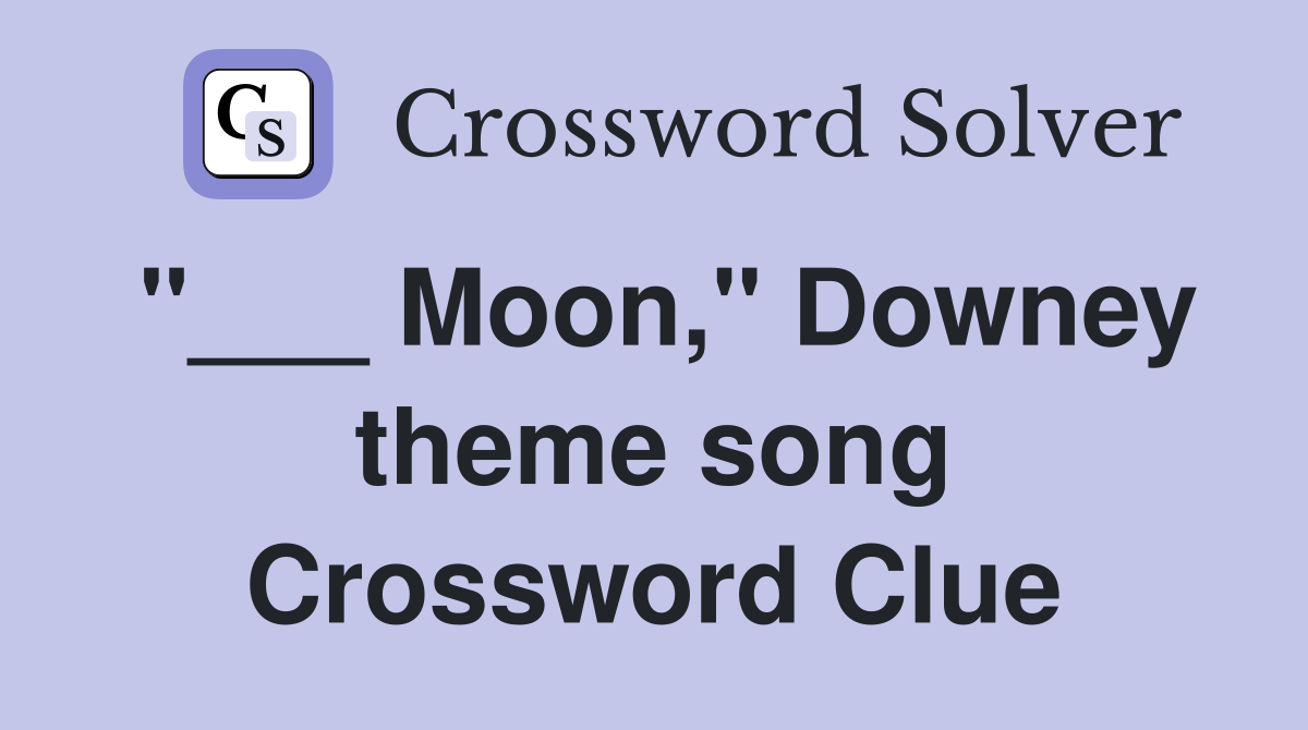 "___ Moon," Downey theme song Crossword Clue