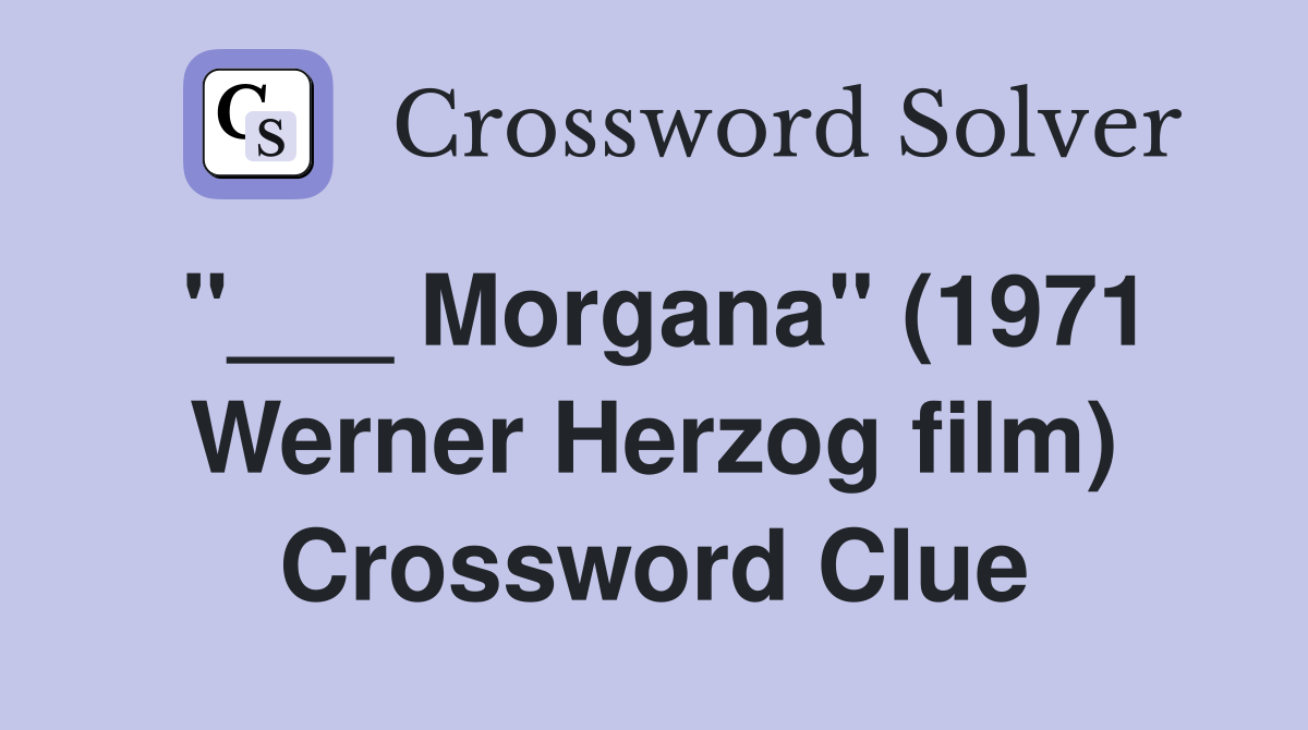 "___ Morgana" (1971 Werner Herzog film) Crossword Clue