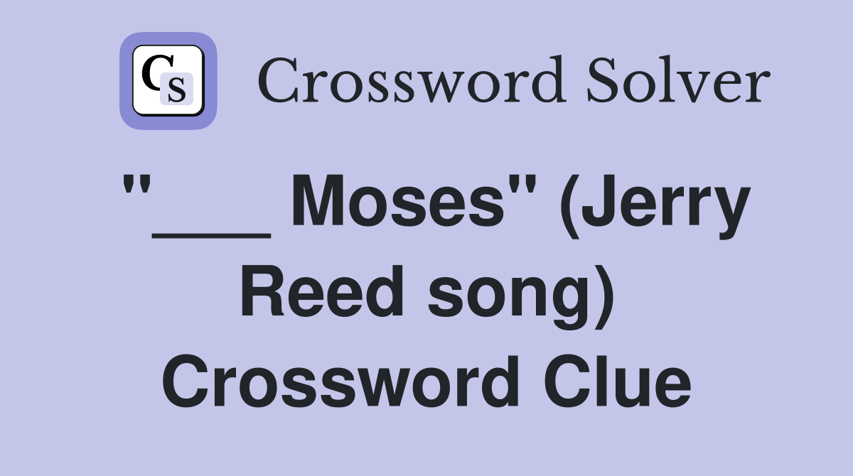 "___ Moses" (Jerry Reed song) Crossword Clue