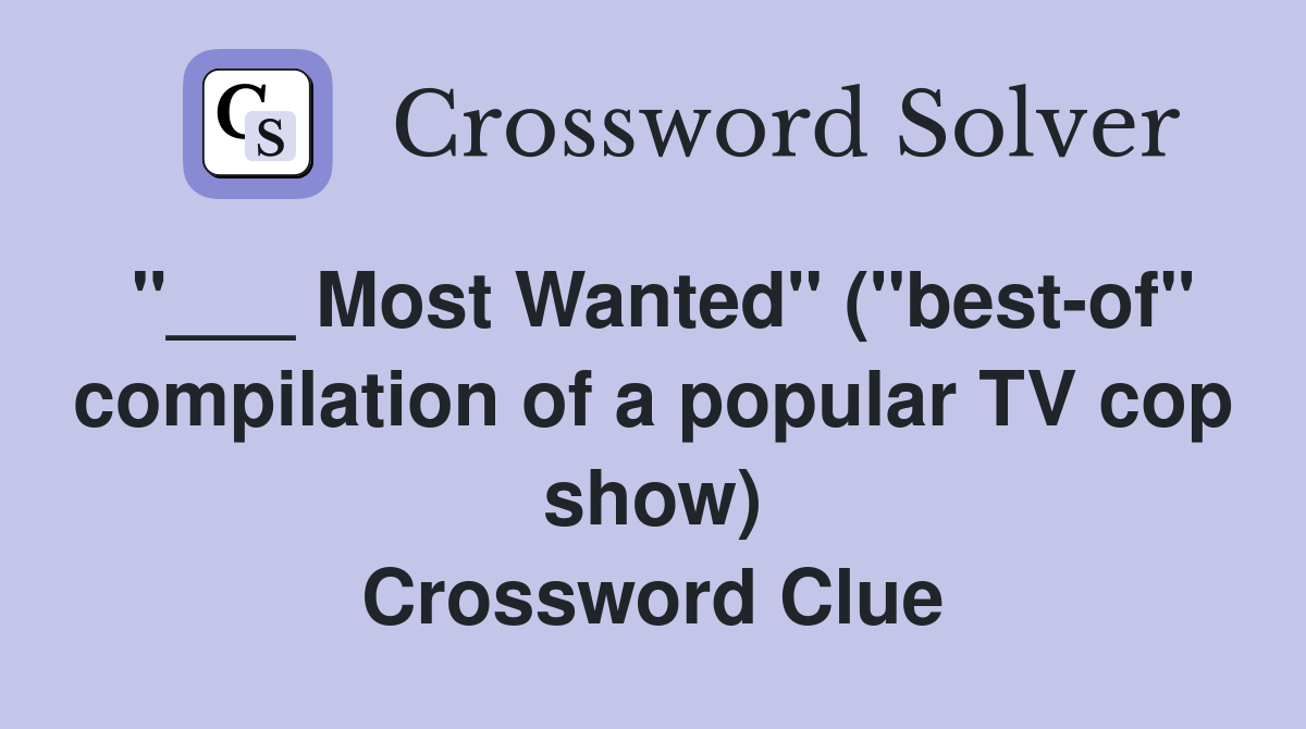 "___ Most Wanted" ("best-of" compilation of a popular TV cop show) Crossword Clue
