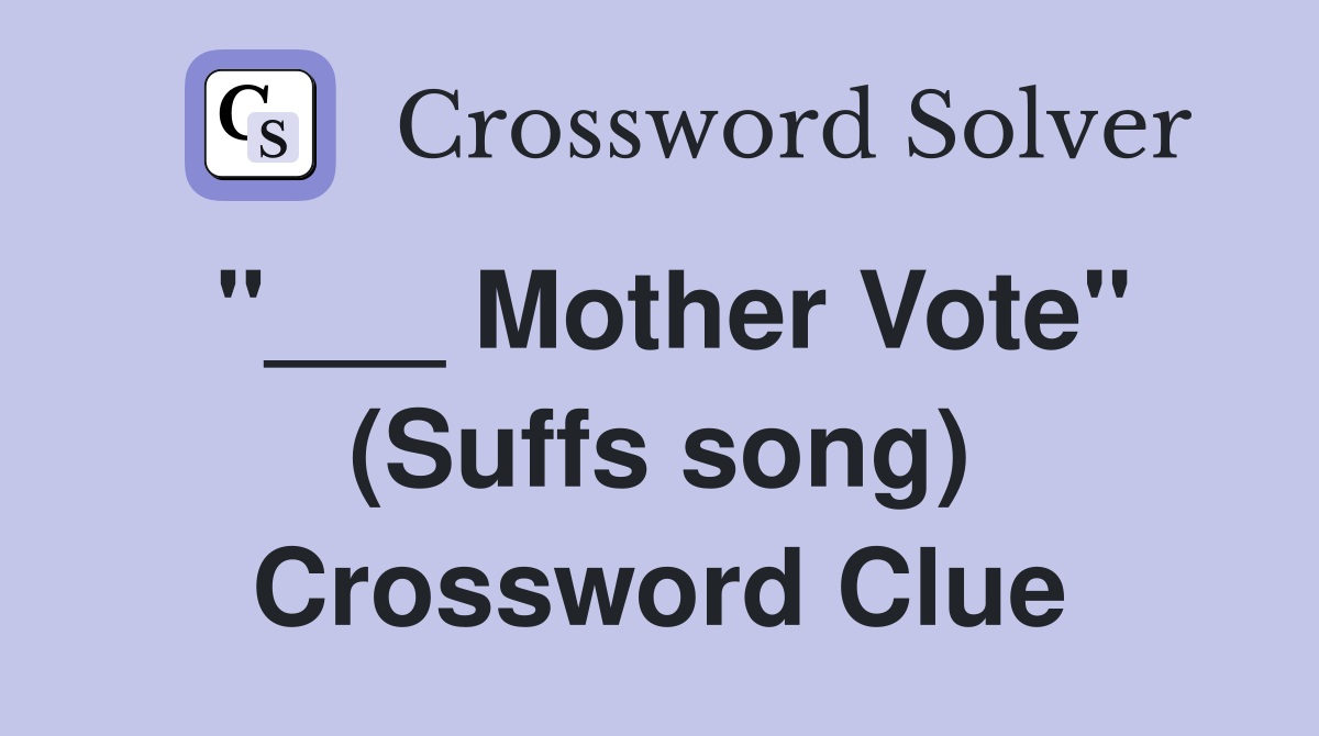 "___ Mother Vote" (Suffs song) Crossword Clue