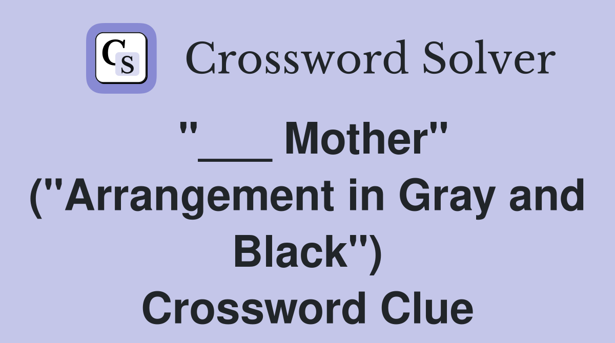 "___ Mother" ("Arrangement in Gray and Black") Crossword Clue