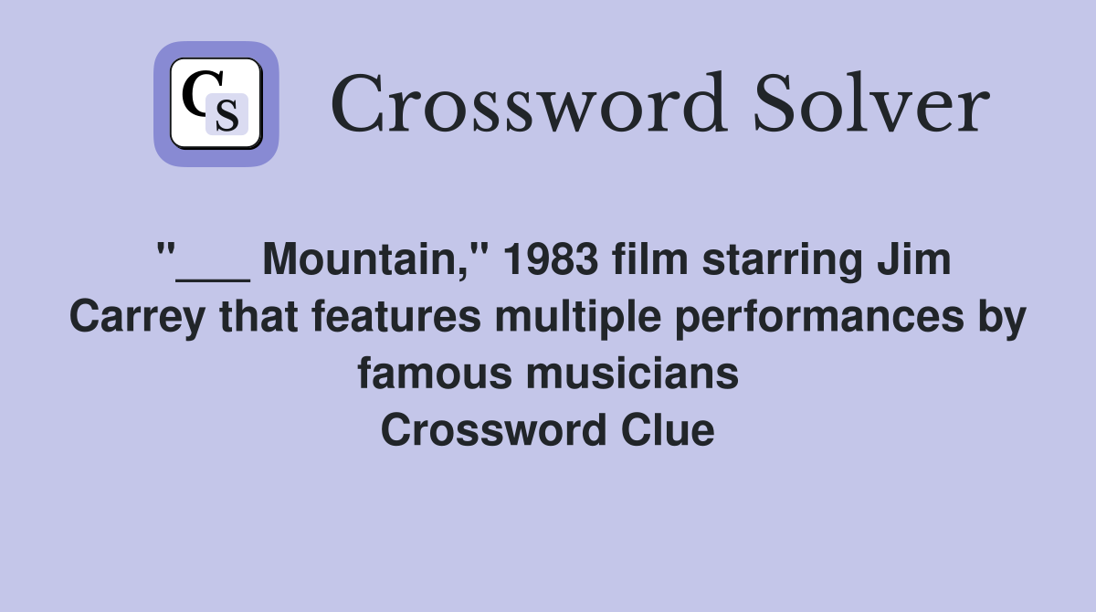"___ Mountain," 1983 film starring Jim Carrey that features multiple performances by famous musicians Crossword Clue