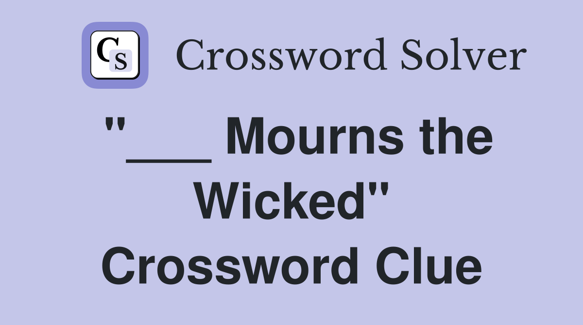 "___ Mourns the Wicked" Crossword Clue