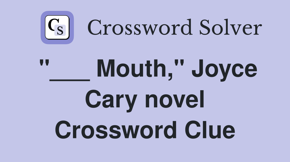 "___ Mouth," Joyce Cary novel Crossword Clue