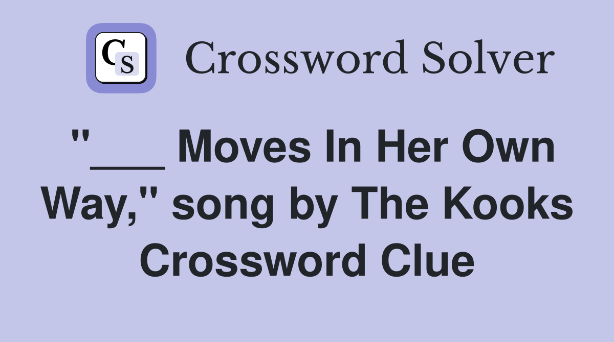 "___ Moves In Her Own Way," song by The Kooks Crossword Clue