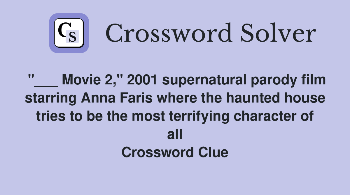 "___ Movie 2," 2001 supernatural parody film starring Anna Faris where the haunted house tries to be the most terrifying character of all Crossword Clue