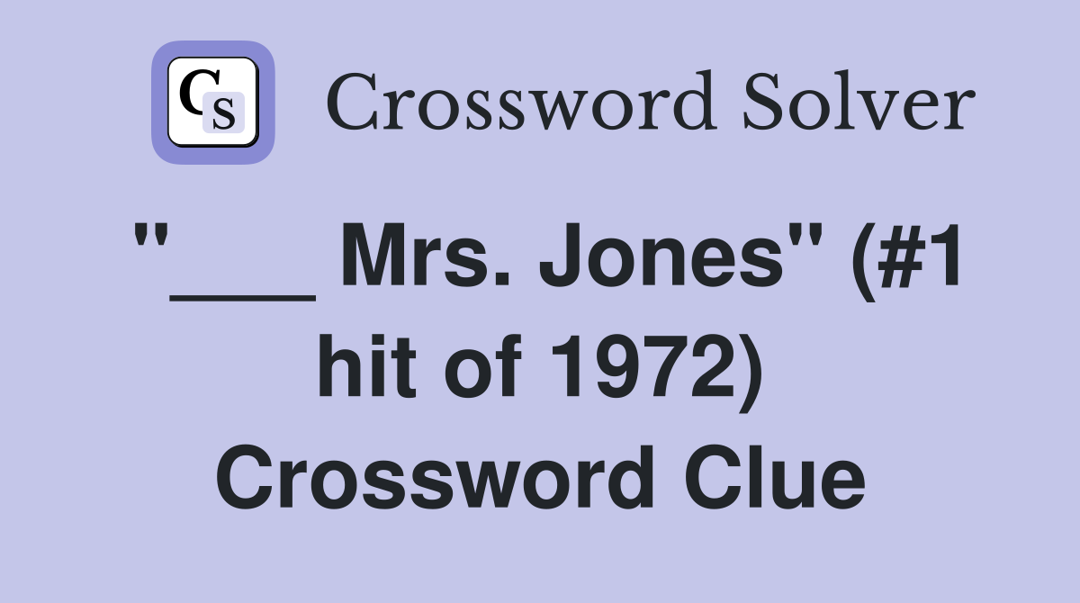 "___ Mrs. Jones" (#1 hit of 1972) Crossword Clue