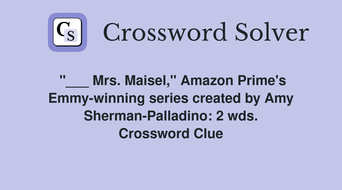 "___ Mrs. Maisel," Amazon Prime's Emmy-winning series created by Amy Sherman-Palladino: 2 wds. Crossword Clue