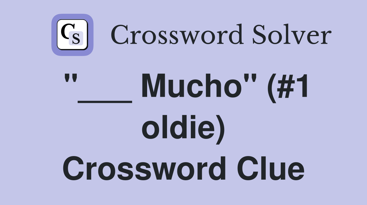 "___ Mucho" (#1 oldie) Crossword Clue