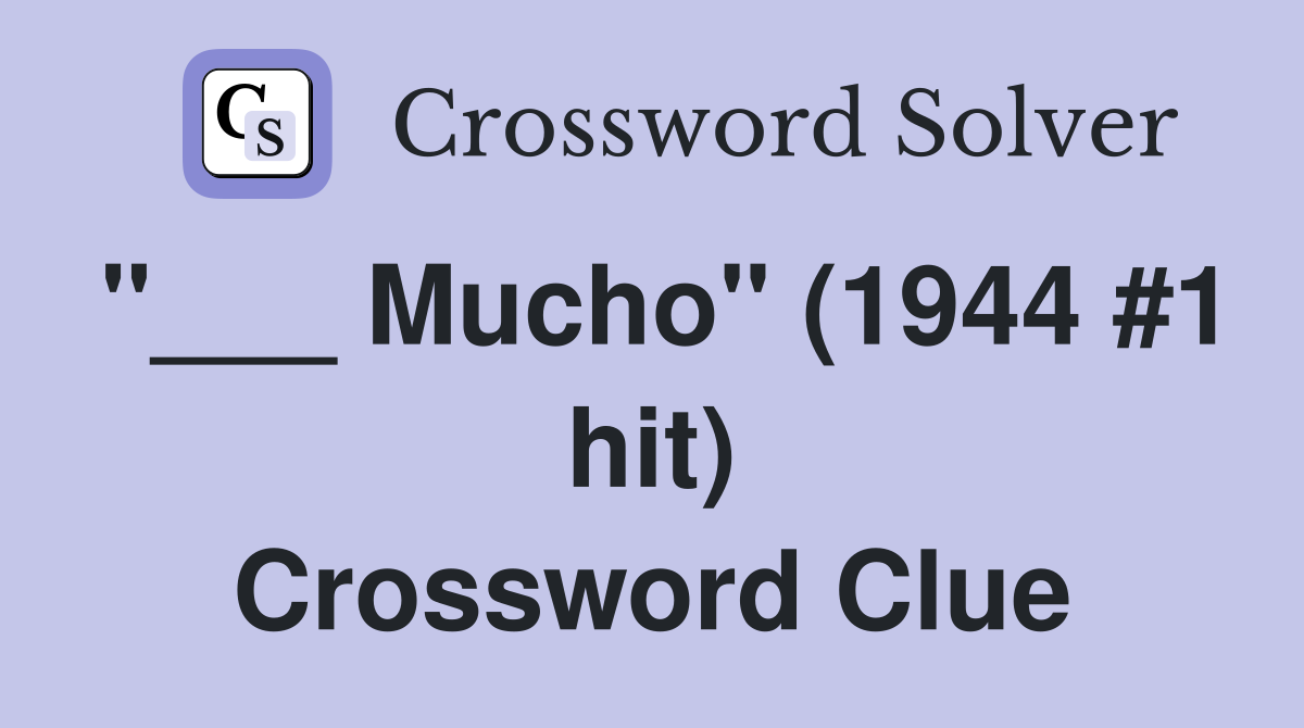 "___ Mucho" (1944 #1 hit) Crossword Clue