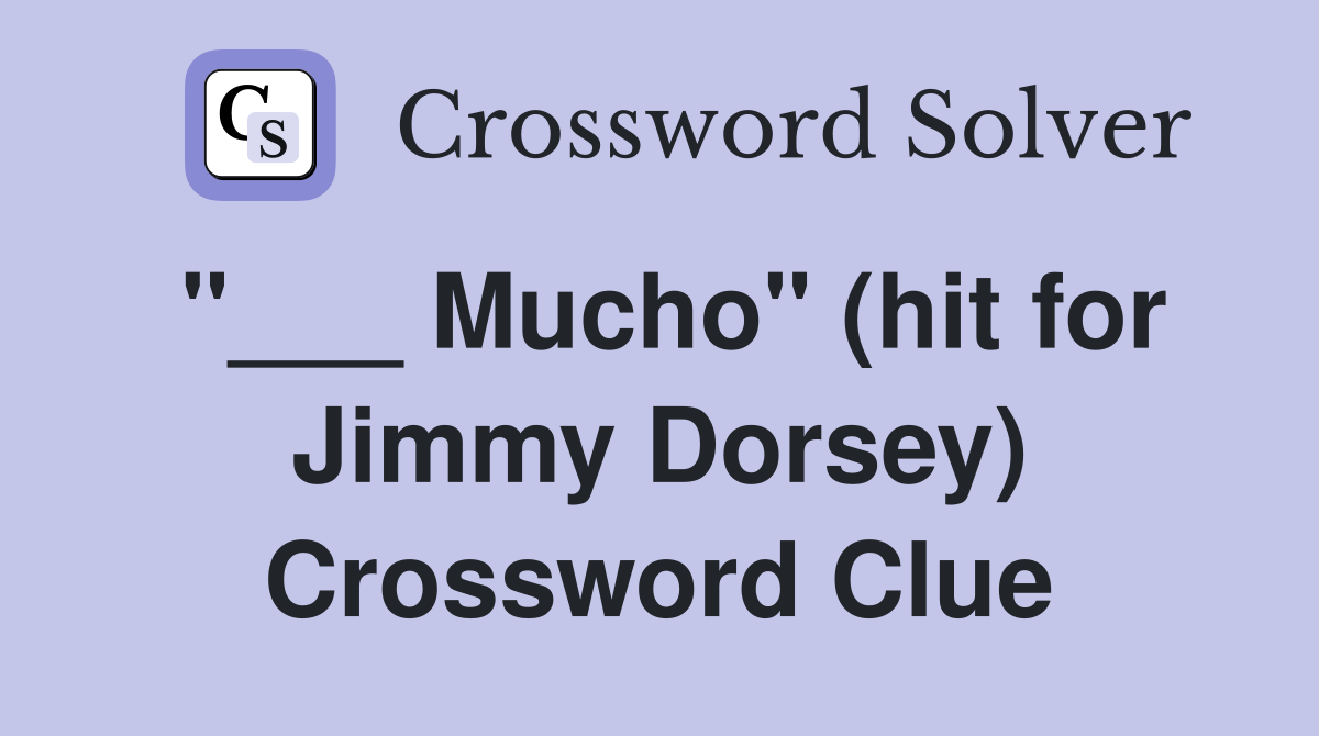 "___ Mucho" (hit for Jimmy Dorsey) Crossword Clue