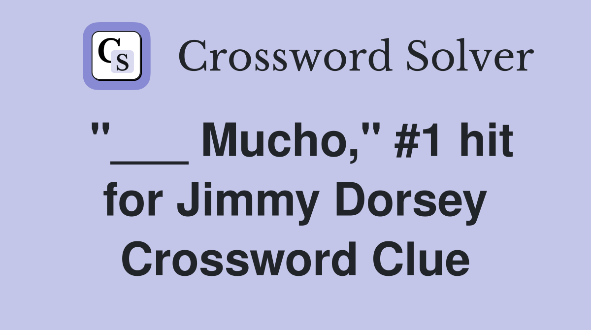 "___ Mucho," #1 hit for Jimmy Dorsey Crossword Clue