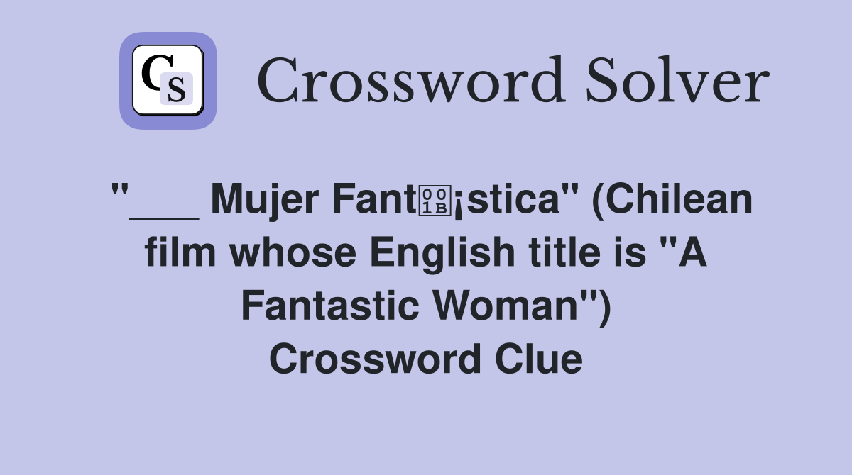 "___ Mujer Fant¡stica" (Chilean film whose English title is "A Fantastic Woman") Crossword Clue
