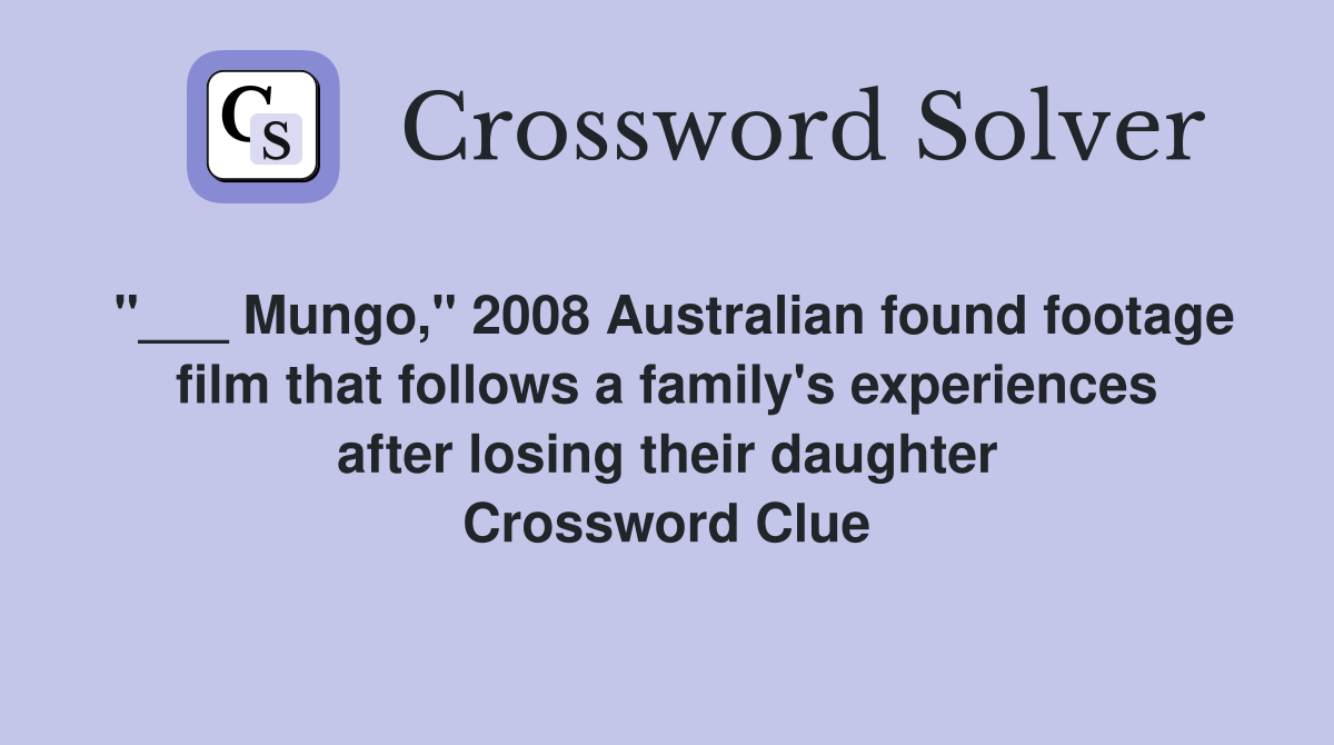 "___ Mungo," 2008 Australian found footage film that follows a family's experiences after losing their daughter Crossword Clue