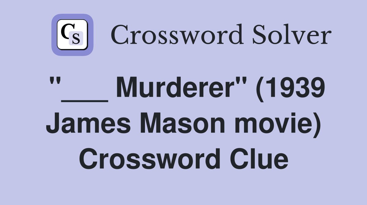 "___ Murderer" (1939 James Mason movie) Crossword Clue