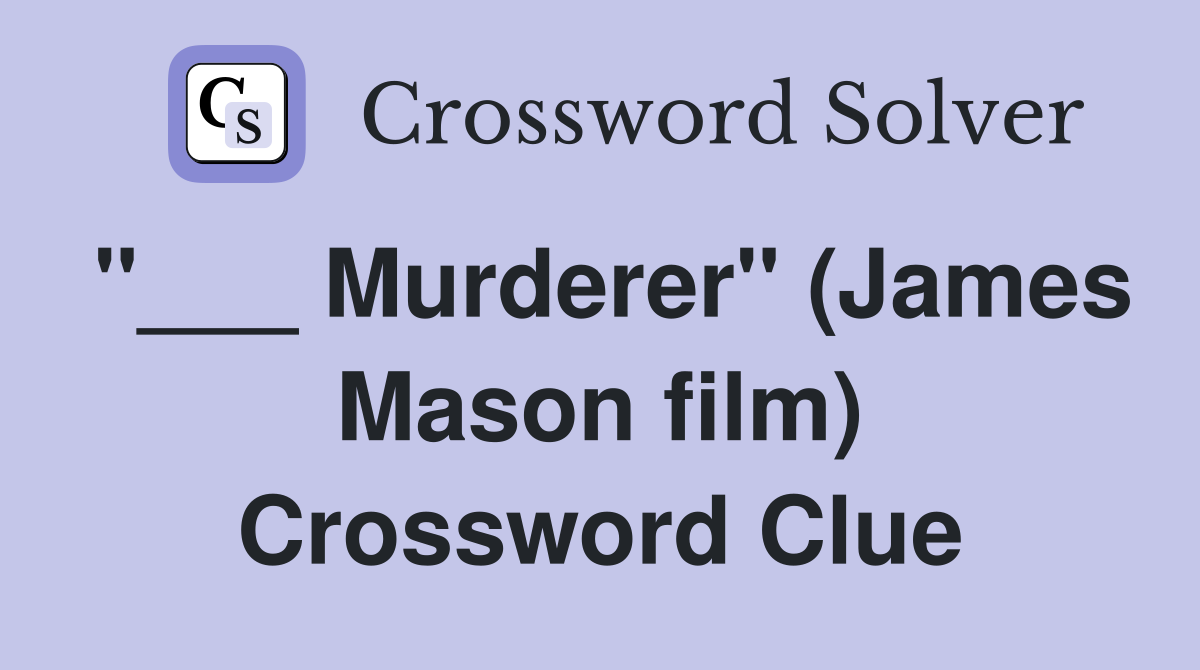 "___ Murderer" (James Mason film) Crossword Clue