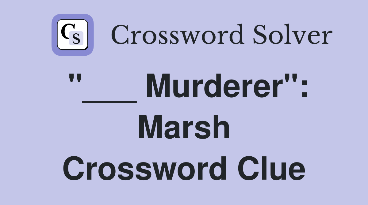 "___ Murderer": Marsh Crossword Clue