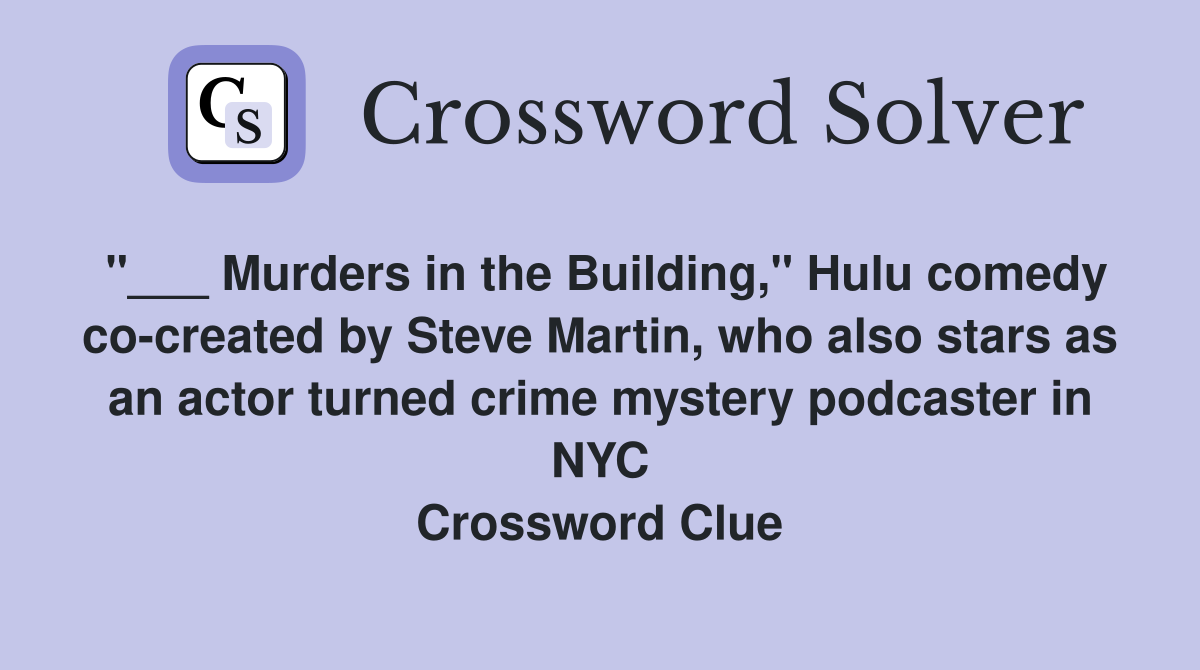 "___ Murders in the Building," Hulu comedy co-created by Steve Martin, who also stars as an actor turned crime mystery podcaster in NYC Crossword Clue