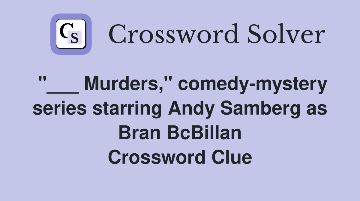 "___ Murders," comedy-mystery series starring Andy Samberg as Bran BcBillan Crossword Clue