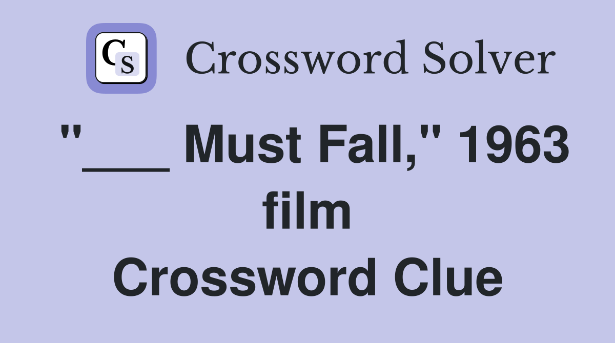 "___ Must Fall," 1963 film Crossword Clue