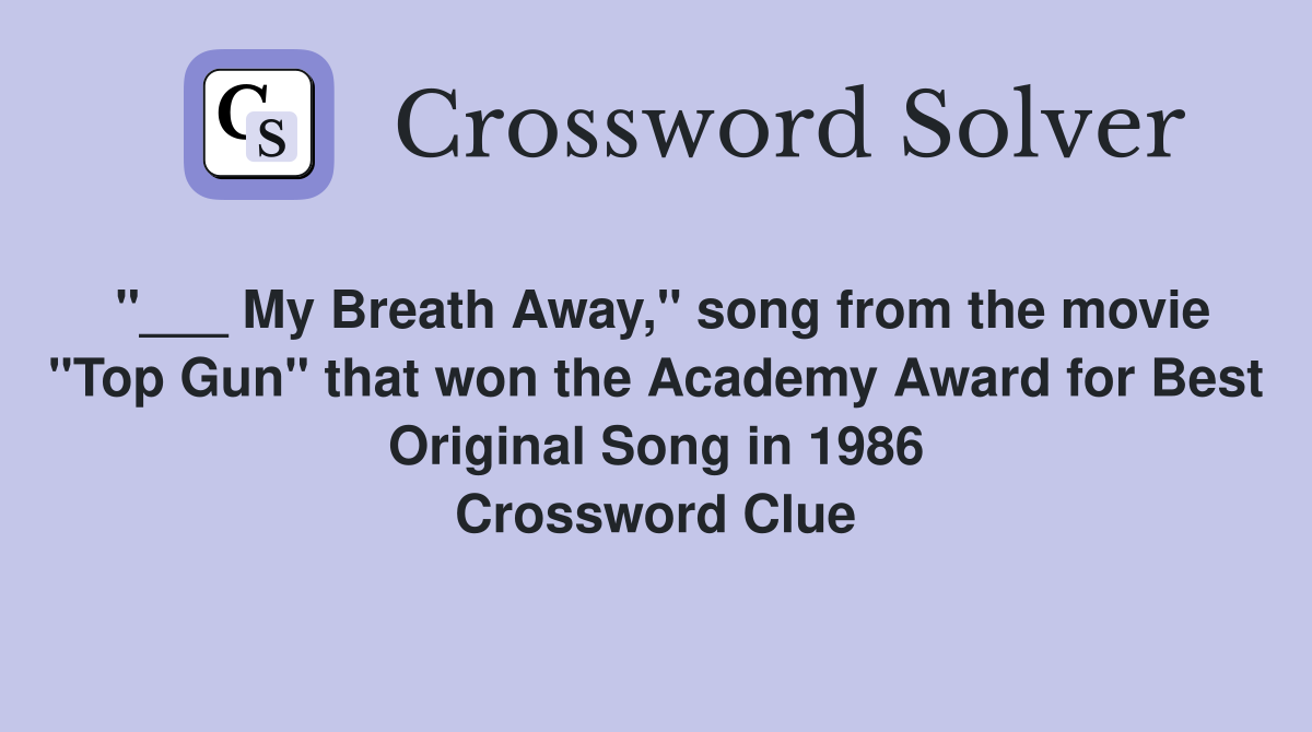 "___ My Breath Away," song from the movie "Top Gun" that won the Academy Award for Best Original Song in 1986 Crossword Clue