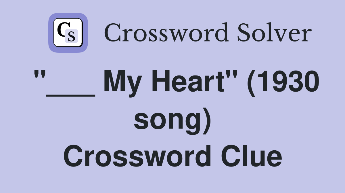 "___ My Heart" (1930 song) Crossword Clue