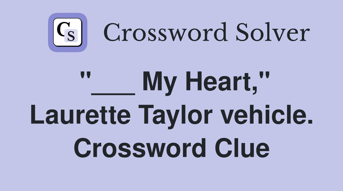 "___ My Heart," Laurette Taylor vehicle. Crossword Clue