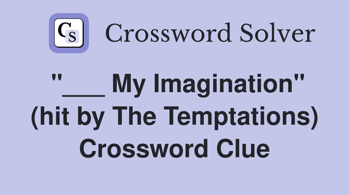 "___ My Imagination" (hit by The Temptations) Crossword Clue