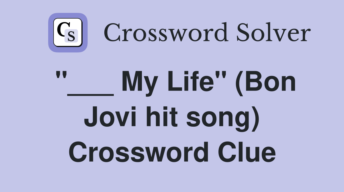 "___ My Life" (Bon Jovi hit song) Crossword Clue