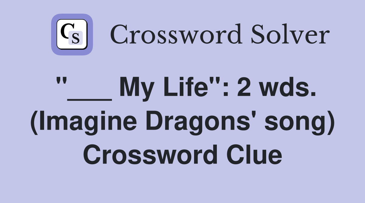 "___ My Life": 2 wds. (Imagine Dragons' song) Crossword Clue