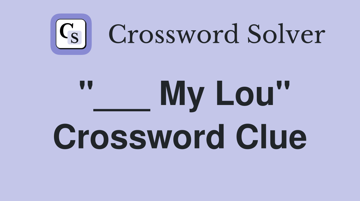"___ My Lou" Crossword Clue