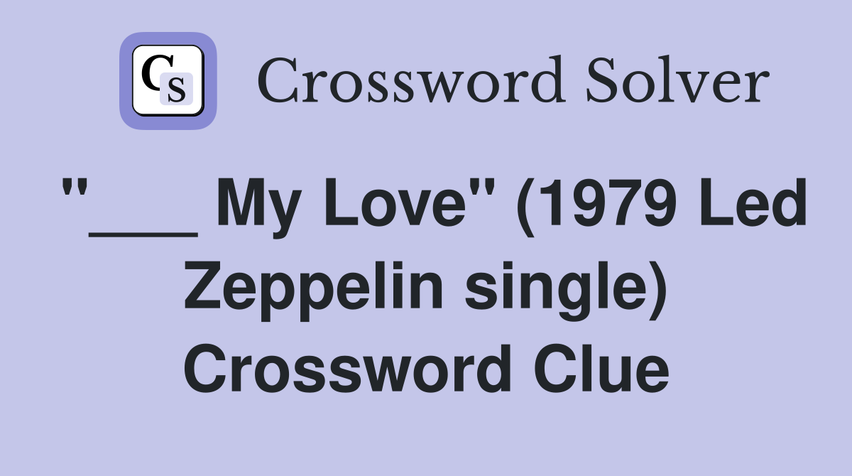 "___ My Love" (1979 Led Zeppelin single) Crossword Clue