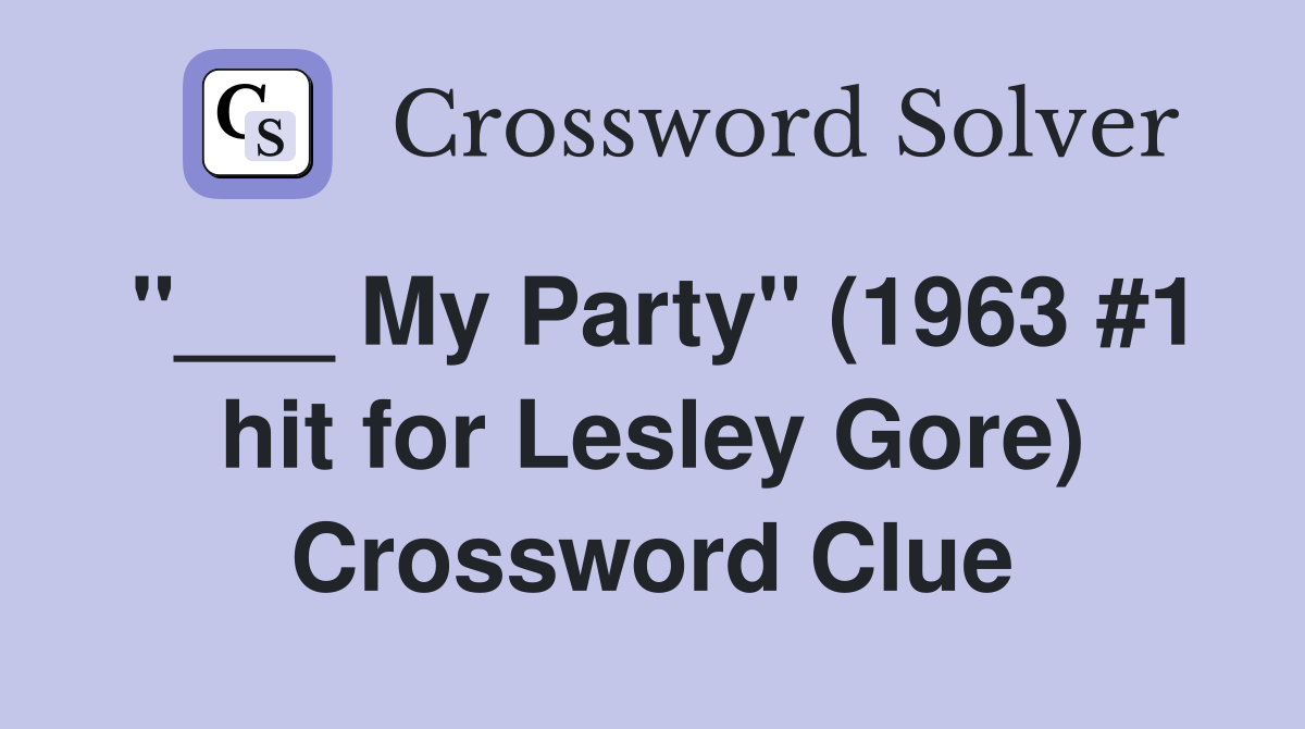 "___ My Party" (1963 #1 hit for Lesley Gore) Crossword Clue