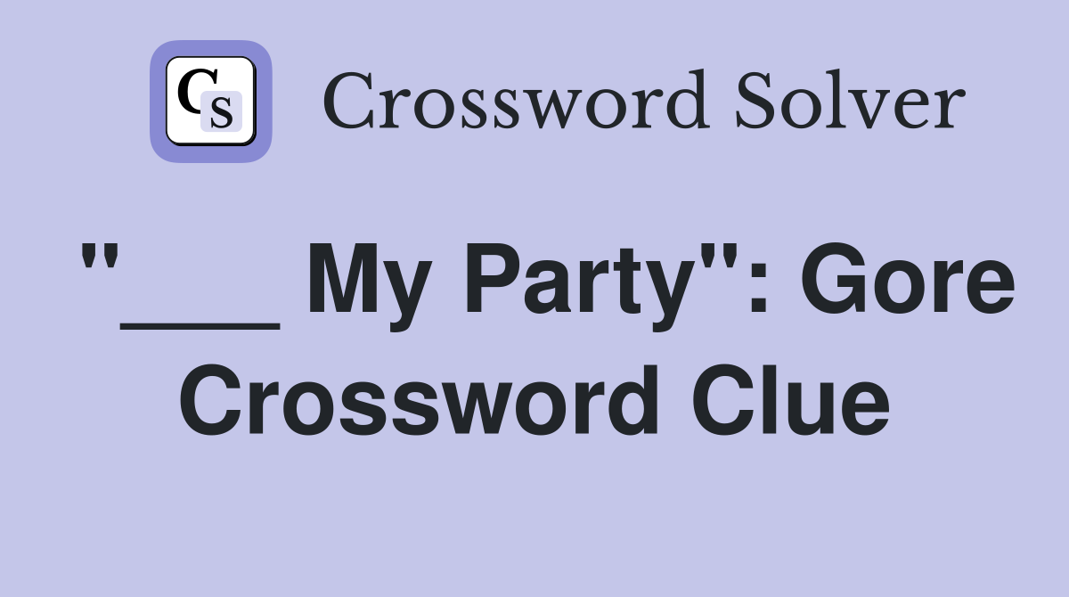 "___ My Party": Gore Crossword Clue