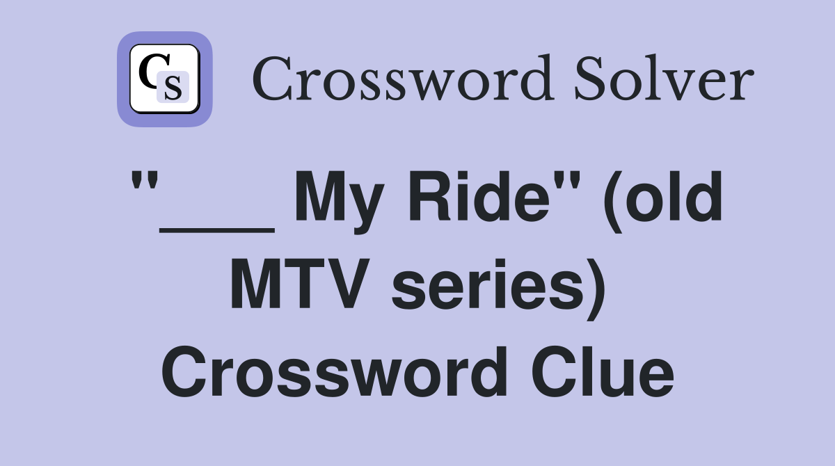"___ My Ride" (old MTV series) Crossword Clue
