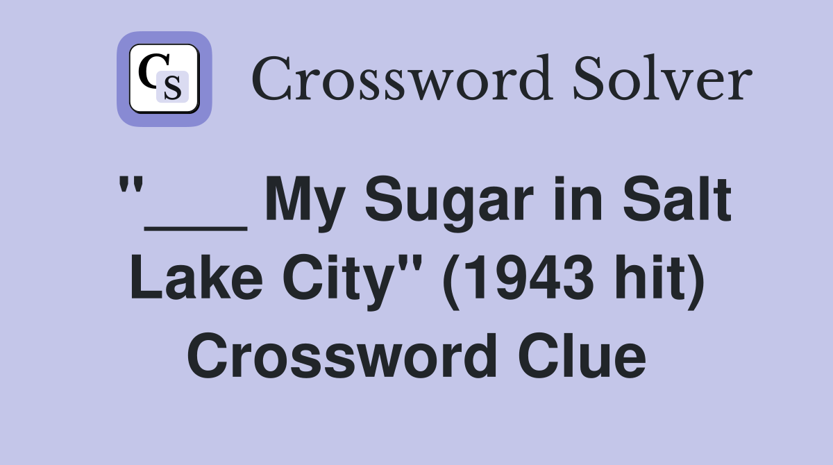 "___ My Sugar in Salt Lake City" (1943 hit) Crossword Clue