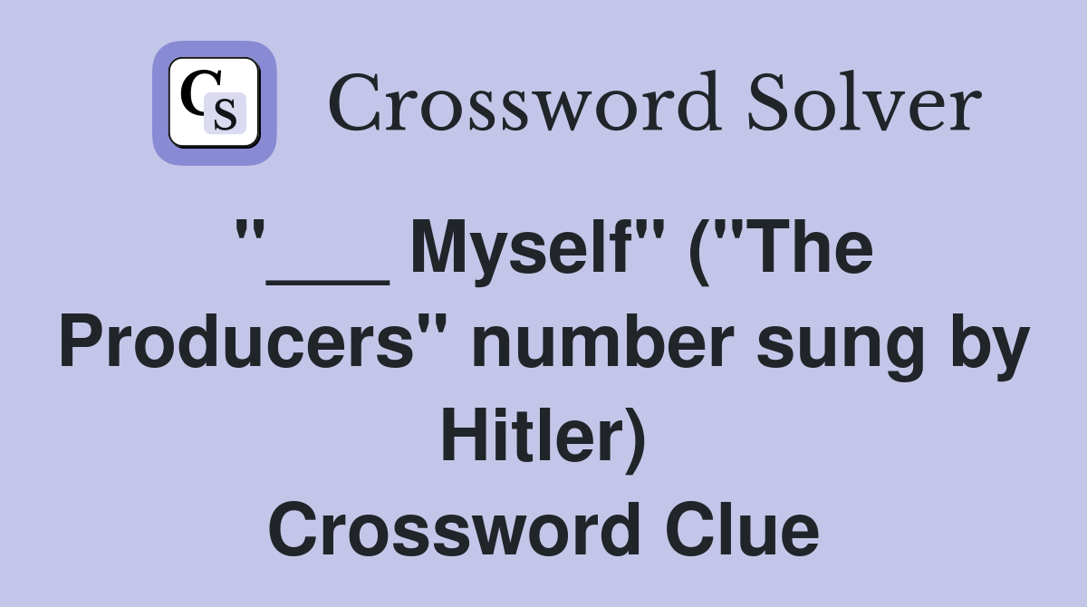 "___ Myself" ("The Producers" number sung by Hitler) Crossword Clue