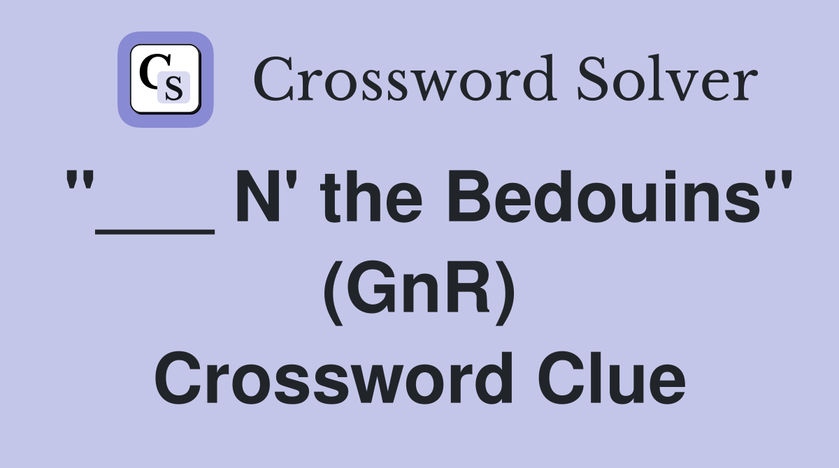 "___ N' the Bedouins" (GnR) Crossword Clue