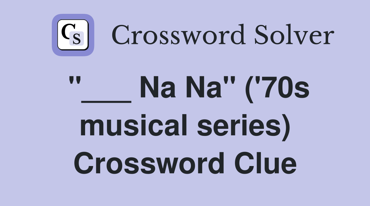 "___ Na Na" ('70s musical series) Crossword Clue