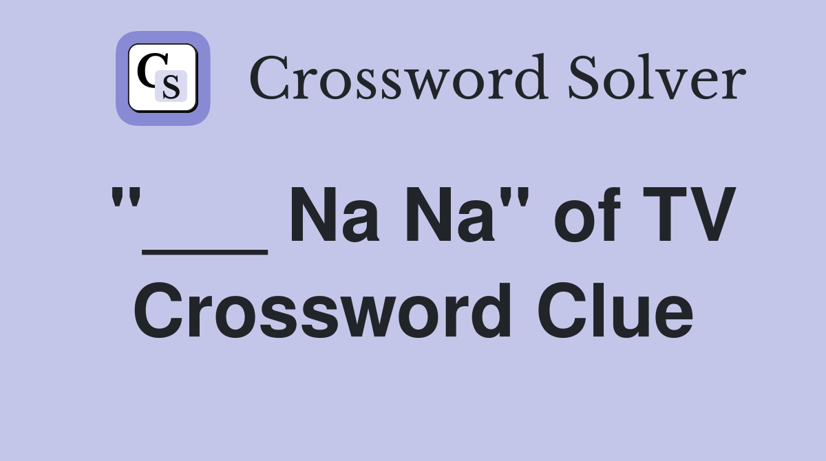 "___ Na Na" of TV Crossword Clue