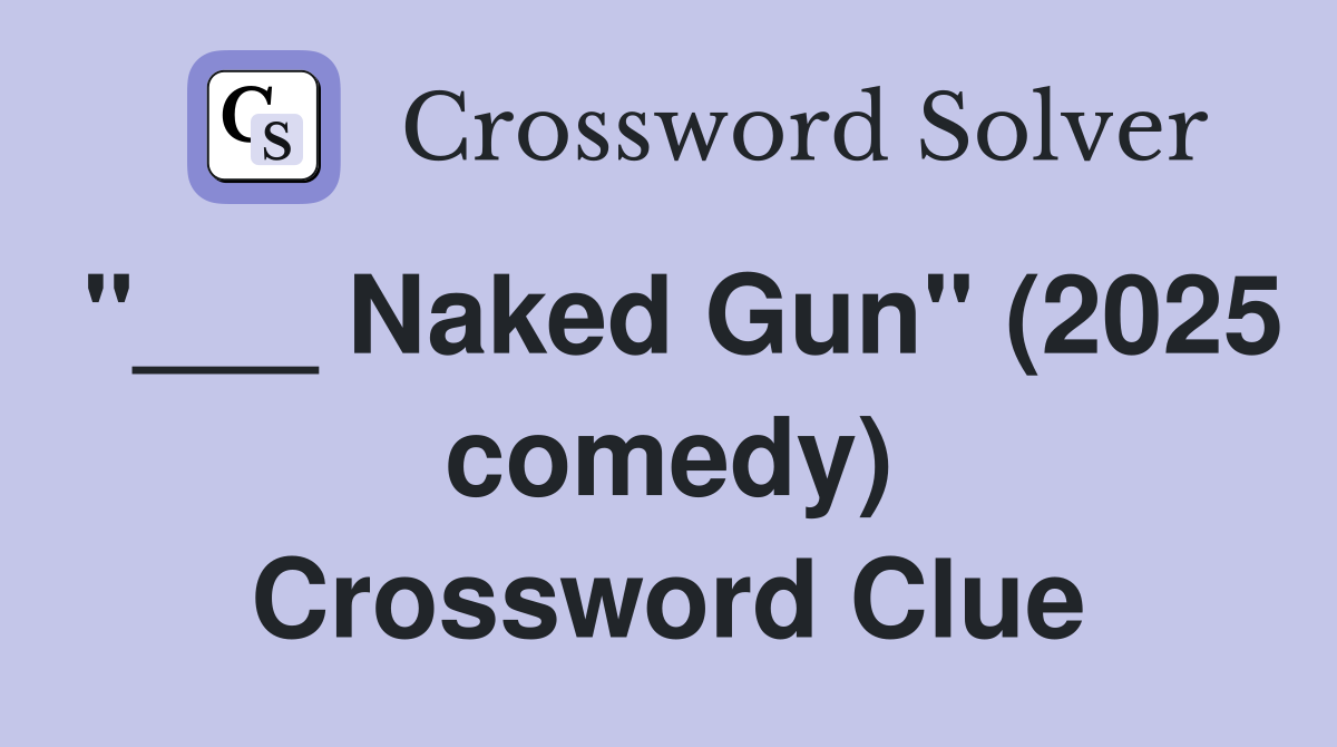 "___ Naked Gun" (2025 comedy) Crossword Clue