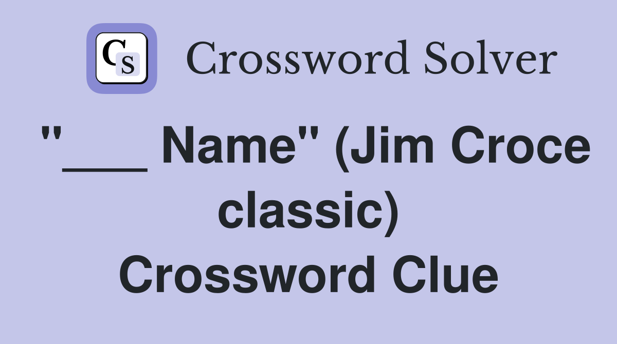 "___ Name" (Jim Croce classic) Crossword Clue