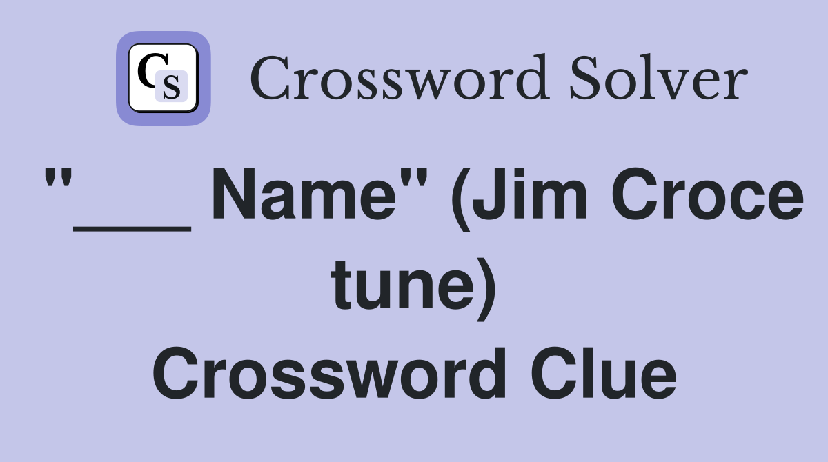 "___ Name" (Jim Croce tune) Crossword Clue