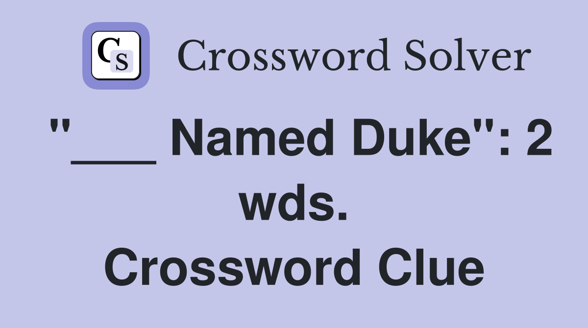 "___ Named Duke": 2 wds. Crossword Clue