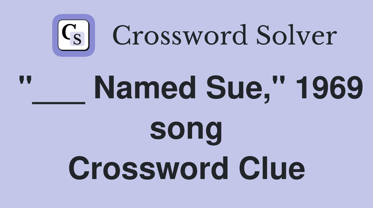 "___ Named Sue," 1969 song Crossword Clue