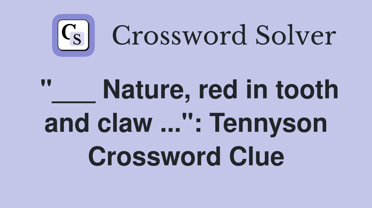 "___ Nature, red in tooth and claw ...": Tennyson Crossword Clue